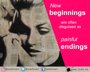"New Beginnings are often disguised as painful endings." Lao Tzu