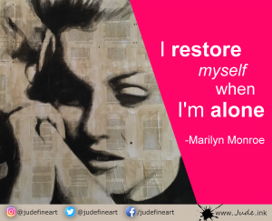 "I restore myself when I'm alone." Marilyn Monroe