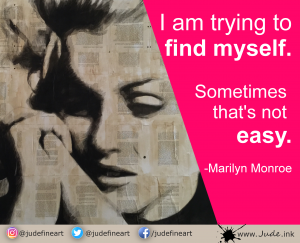 "I am trying to find myself. Sometimes that's not easy." Marilyn Monroe