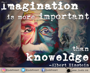 "Imagination is more important than knowledge." Albert Einstein